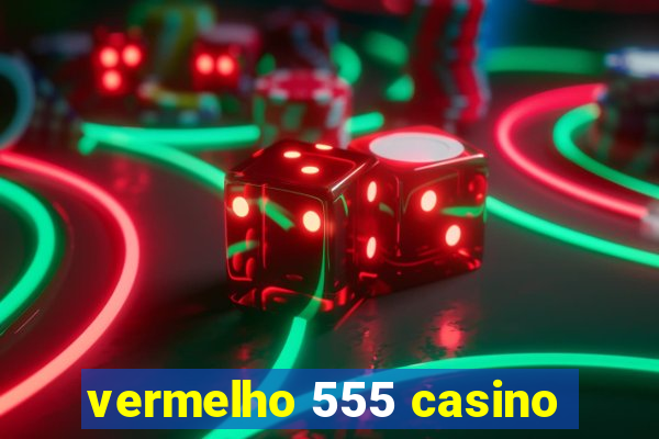 vermelho 555 casino